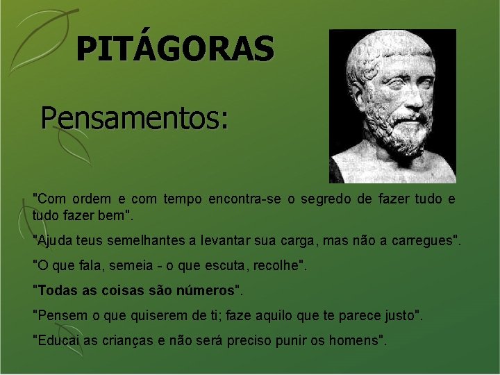 PITÁGORAS Pensamentos: "Com ordem e com tempo encontra-se o segredo de fazer tudo e