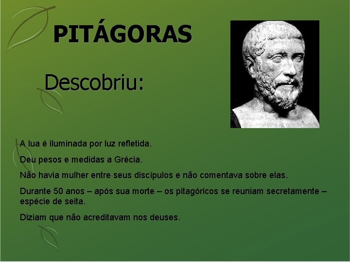 PITÁGORAS Descobriu: A lua é iluminada por luz refletida. Deu pesos e medidas a