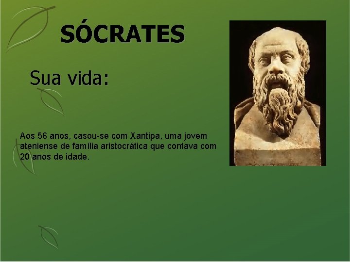 SÓCRATES Sua vida: Aos 56 anos, casou-se com Xantipa, uma jovem ateniense de família