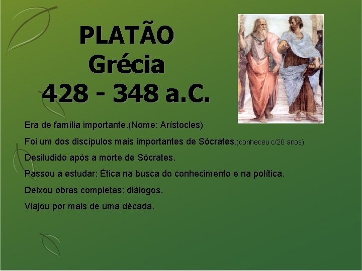 PLATÃO Grécia 428 - 348 a. C. Era de família importante. (Nome: Arístocles) Foi