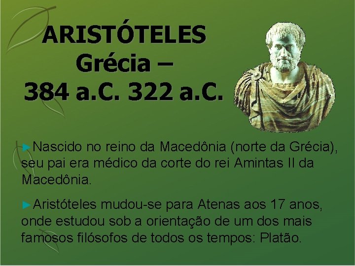 ARISTÓTELES Grécia – 384 a. C. 322 a. C. ►Nascido no reino da Macedônia