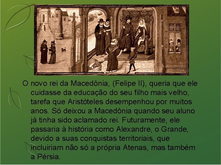 O novo rei da Macedônia, (Felipe II), queria que ele cuidasse da educação do