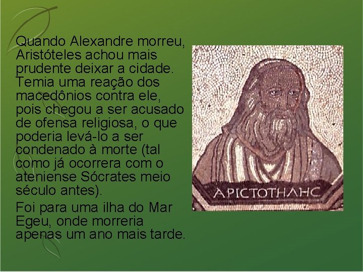 Quando Alexandre morreu, Aristóteles achou mais prudente deixar a cidade. Temia uma reação dos