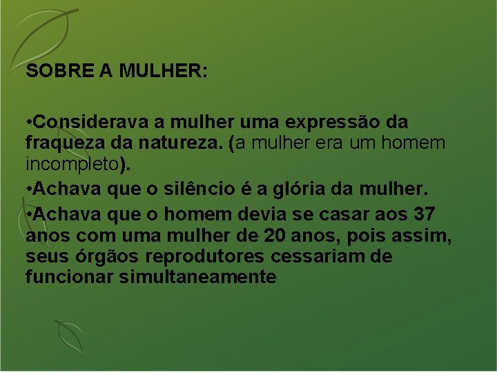 SOBRE A MULHER: • Considerava a mulher uma expressão da fraqueza da natureza. (a