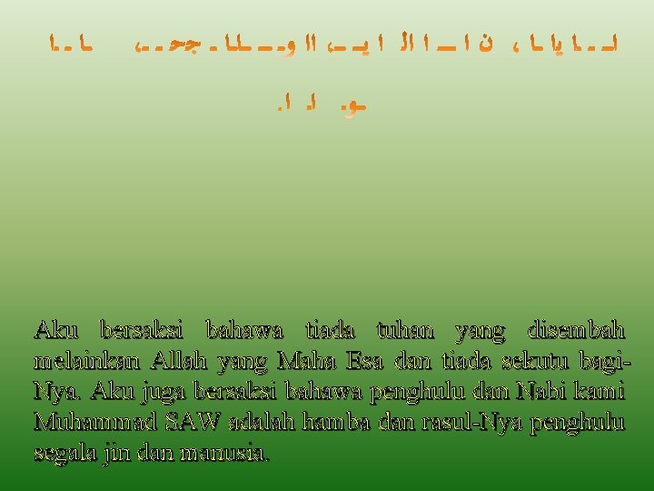 Aku bersaksi bahawa tiada tuhan yang disembah melainkan Allah yang Maha Esa dan tiada