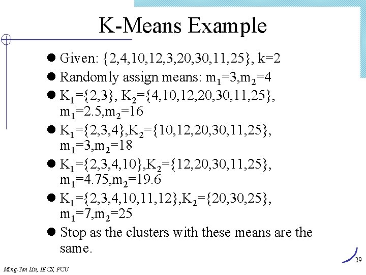 K-Means Example l Given: {2, 4, 10, 12, 3, 20, 30, 11, 25}, k=2