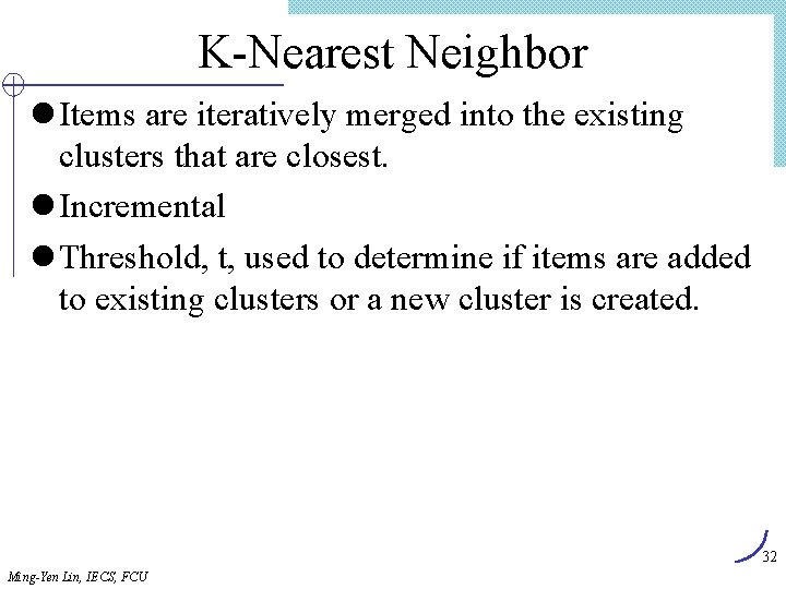 K-Nearest Neighbor l Items are iteratively merged into the existing clusters that are closest.
