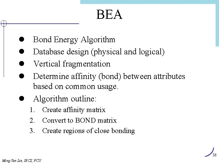 BEA l l Bond Energy Algorithm Database design (physical and logical) Vertical fragmentation Determine