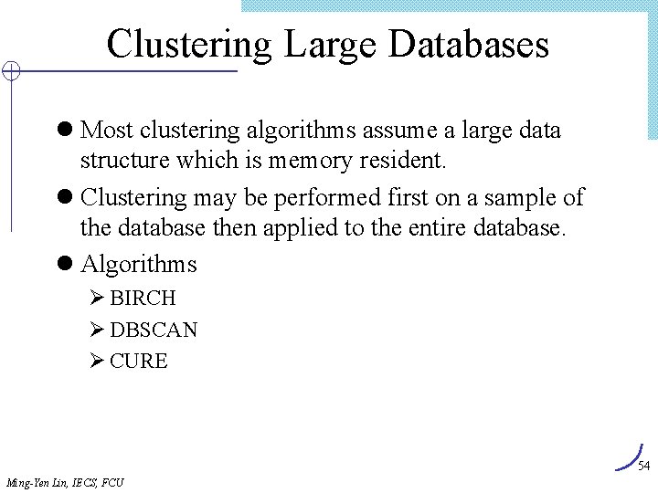 Clustering Large Databases l Most clustering algorithms assume a large data structure which is