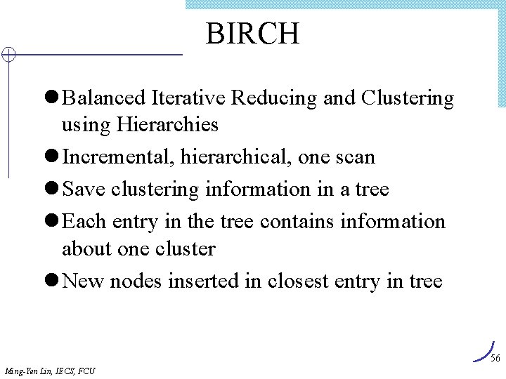 BIRCH l Balanced Iterative Reducing and Clustering using Hierarchies l Incremental, hierarchical, one scan