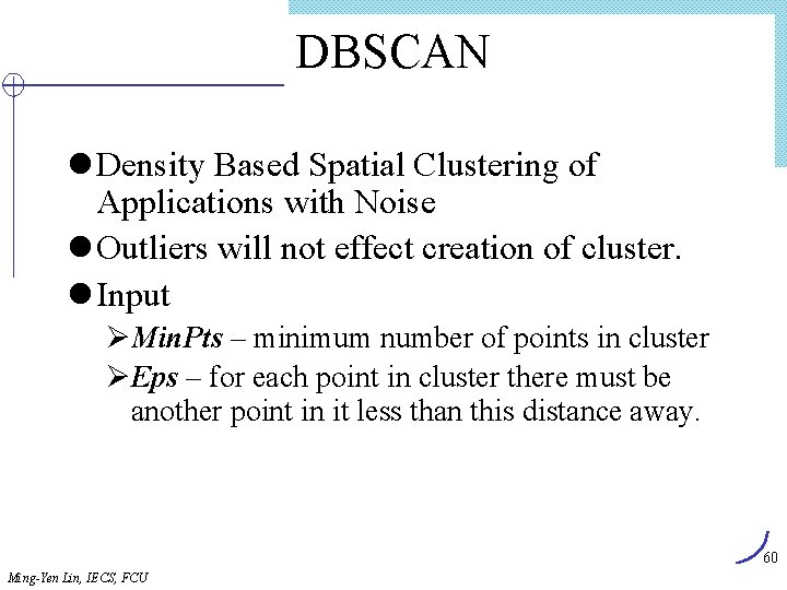 DBSCAN l Density Based Spatial Clustering of Applications with Noise l Outliers will not