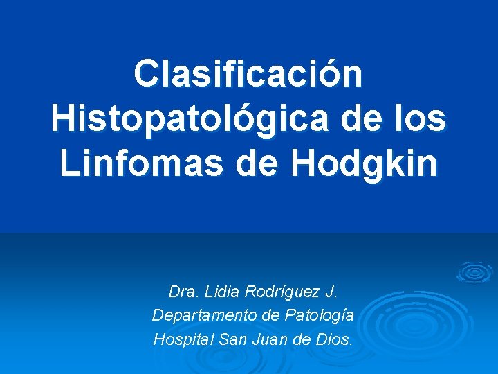 Clasificación Histopatológica de los Linfomas de Hodgkin Dra. Lidia Rodríguez J. Departamento de Patología