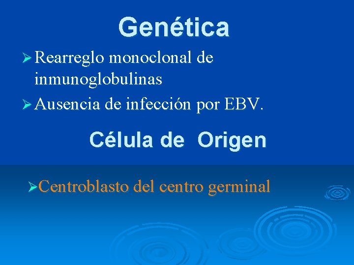 Genética Ø Rearreglo monoclonal de inmunoglobulinas Ø Ausencia de infección por EBV. Célula de