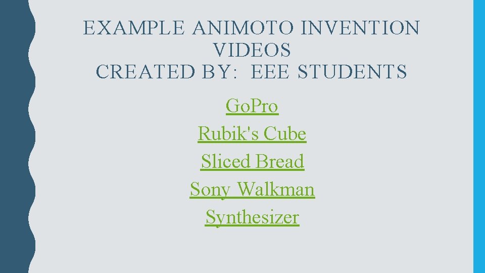 EXAMPLE ANIMOTO INVENTION VIDEOS CREATED BY: EEE STUDENTS Go. Pro Rubik's Cube Sliced Bread