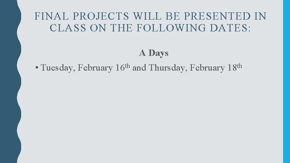 FINAL PROJECTS WILL BE PRESENTED IN CLASS ON THE FOLLOWING DATES: A Days •