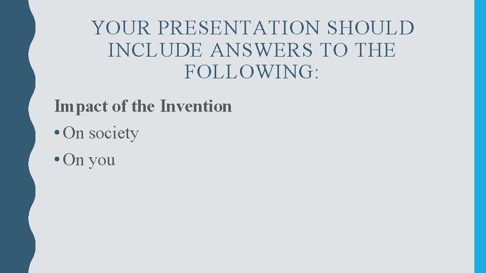 YOUR PRESENTATION SHOULD INCLUDE ANSWERS TO THE FOLLOWING: Impact of the Invention • On