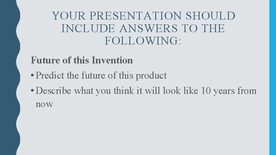 YOUR PRESENTATION SHOULD INCLUDE ANSWERS TO THE FOLLOWING: Future of this Invention • Predict