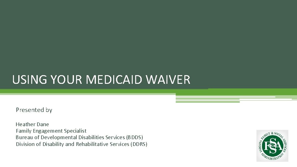 USING YOUR MEDICAID WAIVER Presented by Heather Dane Family Engagement Specialist Bureau of Developmental