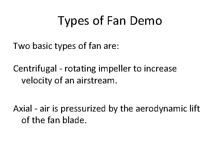 Types of Fan Demo Two basic types of fan are: Centrifugal - rotating impeller Types of Fan Demo Two basic types of fan are: Centrifugal - rotating impeller