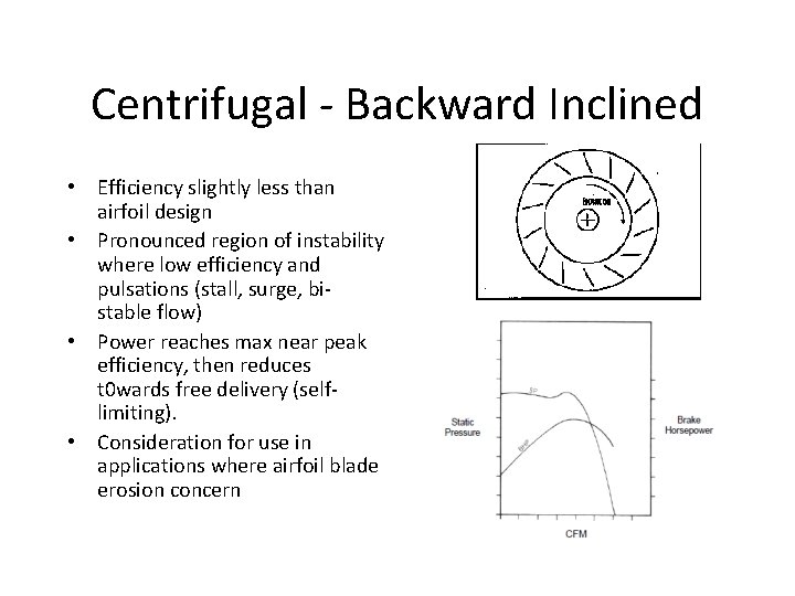 Centrifugal - Backward Inclined • Efficiency slightly less than airfoil design • Pronounced region Centrifugal - Backward Inclined • Efficiency slightly less than airfoil design • Pronounced region