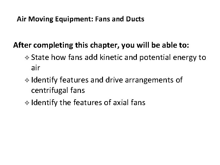 Air Moving Equipment: Fans and Ducts After completing this chapter, you will be able Air Moving Equipment: Fans and Ducts After completing this chapter, you will be able
