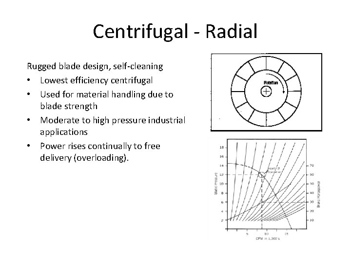 Centrifugal - Radial Rugged blade design, self-cleaning • Lowest efficiency centrifugal • Used for Centrifugal - Radial Rugged blade design, self-cleaning • Lowest efficiency centrifugal • Used for