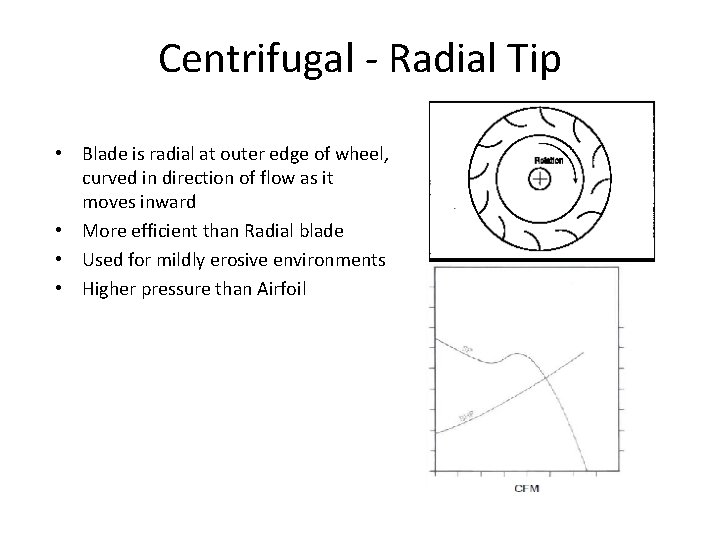 Centrifugal - Radial Tip • Blade is radial at outer edge of wheel, curved Centrifugal - Radial Tip • Blade is radial at outer edge of wheel, curved