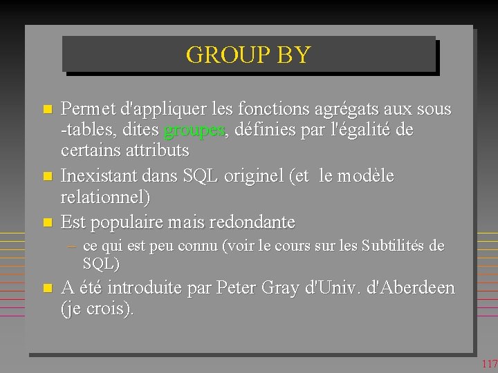 GROUP BY n n n Permet d'appliquer les fonctions agrégats aux sous -tables, dites