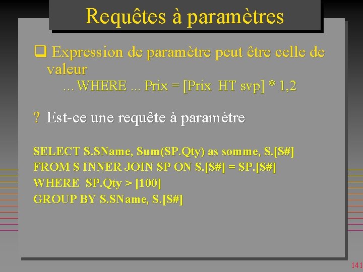 Requêtes à paramètres q Expression de paramètre peut être celle de valeur …WHERE. .