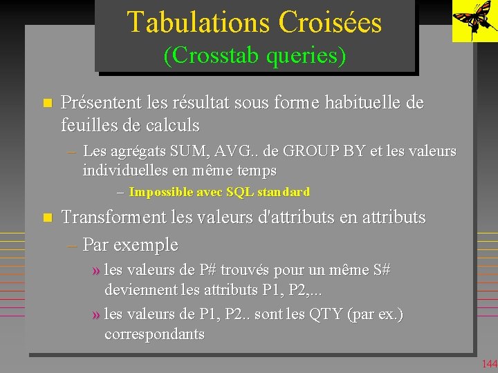 Tabulations Croisées (Crosstab queries) n Présentent les résultat sous forme habituelle de feuilles de