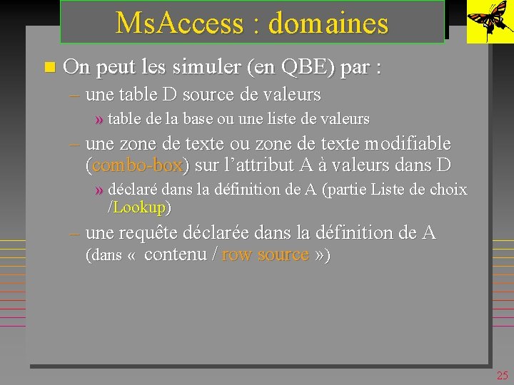 Ms. Access : domaines n On peut les simuler (en QBE) par : –
