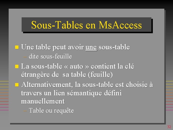 Sous-Tables en Ms. Access n Une table peut avoir une sous-table – dite sous-feuille