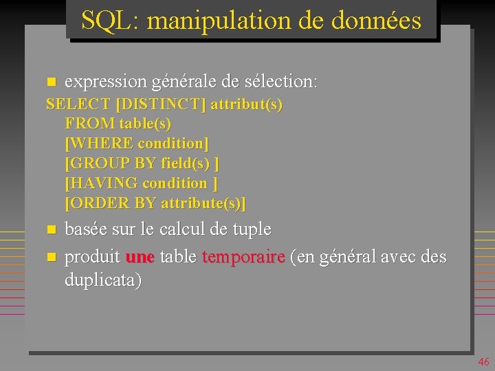 SQL: manipulation de données n expression générale de sélection: SELECT [DISTINCT] attribut(s) FROM table(s)