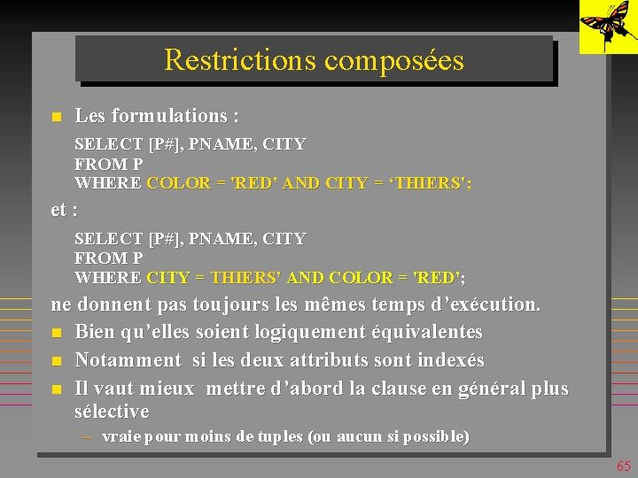 Restrictions composées n Les formulations : SELECT [P#], PNAME, CITY FROM P WHERE COLOR