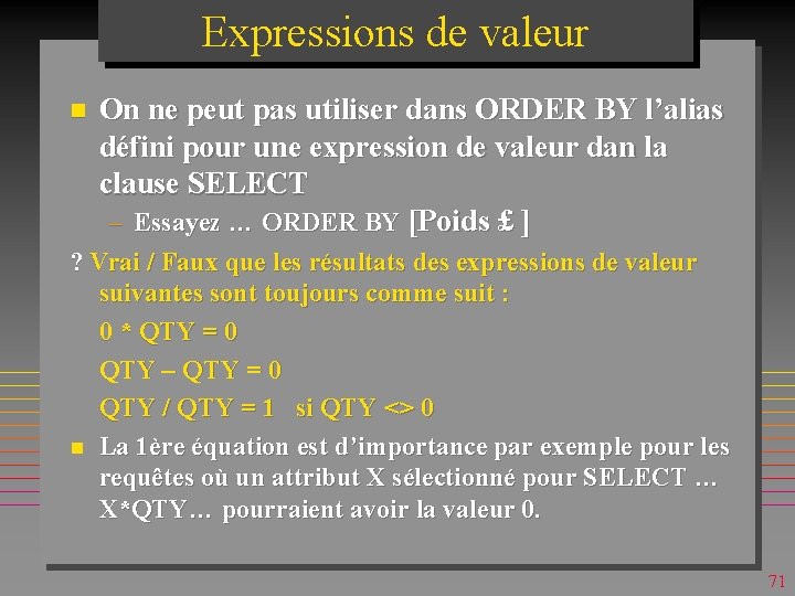 Expressions de valeur n On ne peut pas utiliser dans ORDER BY l’alias défini