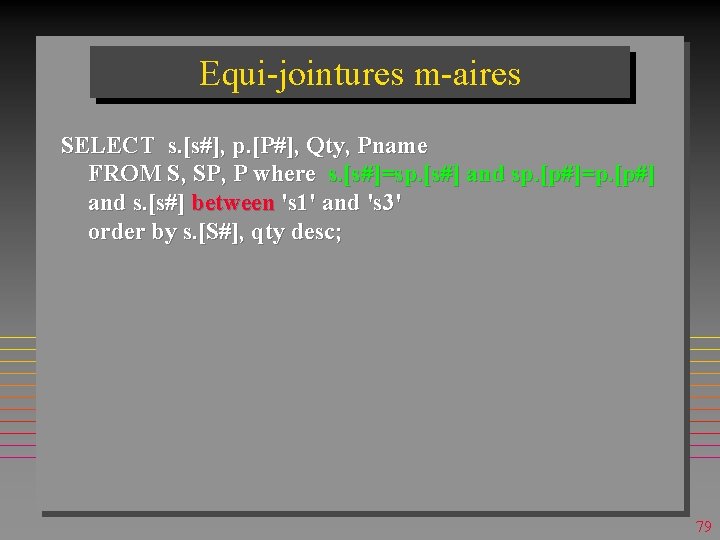 Equi-jointures m-aires SELECT s. [s#], p. [P#], Qty, Pname FROM S, SP, P where