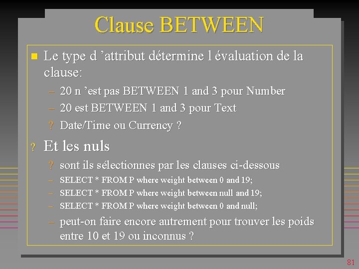 Clause BETWEEN n Le type d ’attribut détermine l évaluation de la clause: –