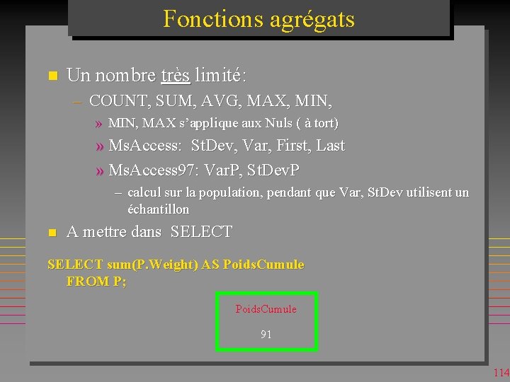 Fonctions agrégats n Un nombre très limité: – COUNT, SUM, AVG, MAX, MIN, »