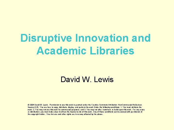 Disruptive Innovation and Academic Libraries David W. Lewis © 2006 David W. Lewis. Permission