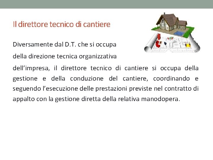 Il direttore tecnico di cantiere Diversamente dal D. T. che si occupa della direzione Il direttore tecnico di cantiere Diversamente dal D. T. che si occupa della direzione