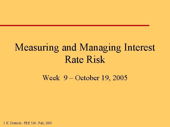 Measuring and Managing Interest Rate Risk Week 9 – October 19, 2005 J. K.