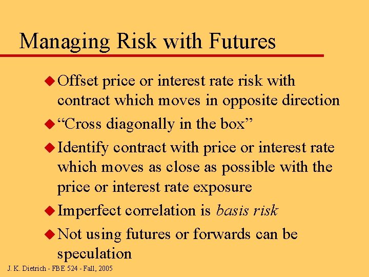 Managing Risk with Futures u Offset price or interest rate risk with contract which