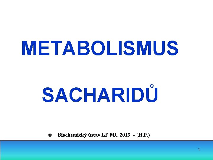 METABOLISMUS SACHARIDŮ © Biochemický ústav LF MU 2013 - (H. P. ) 1 