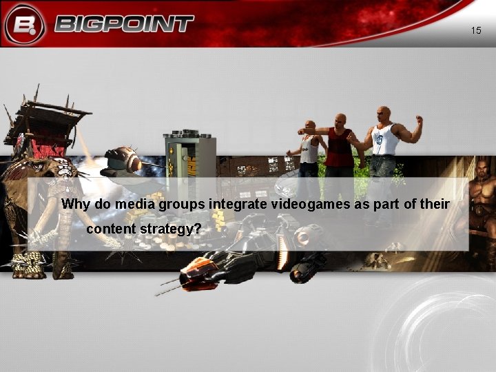 15 Why do media groups integrate videogames as part of their content strategy? 