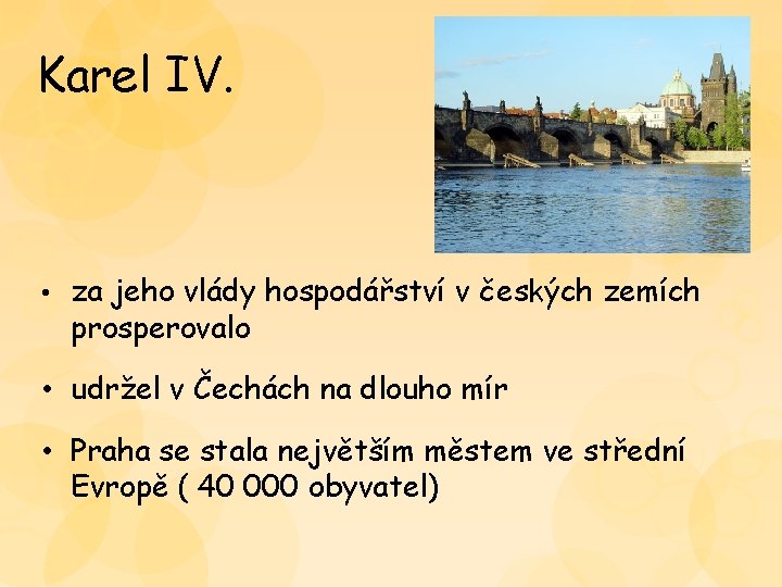 Karel IV. • za jeho vlády hospodářství v českých zemích prosperovalo • udržel v Karel IV. • za jeho vlády hospodářství v českých zemích prosperovalo • udržel v