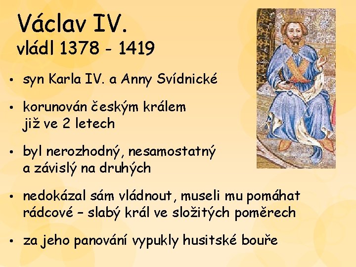 Václav IV. vládl 1378 - 1419 • syn Karla IV. a Anny Svídnické • Václav IV. vládl 1378 - 1419 • syn Karla IV. a Anny Svídnické •
