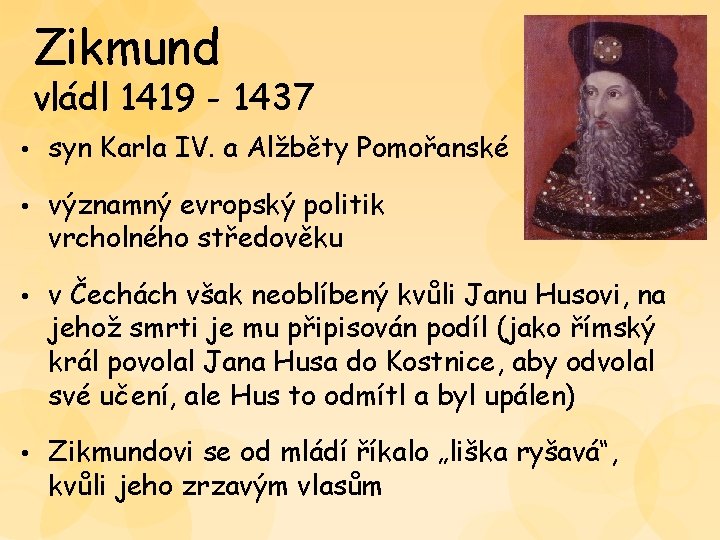 Zikmund vládl 1419 - 1437 • syn Karla IV. a Alžběty Pomořanské • významný Zikmund vládl 1419 - 1437 • syn Karla IV. a Alžběty Pomořanské • významný