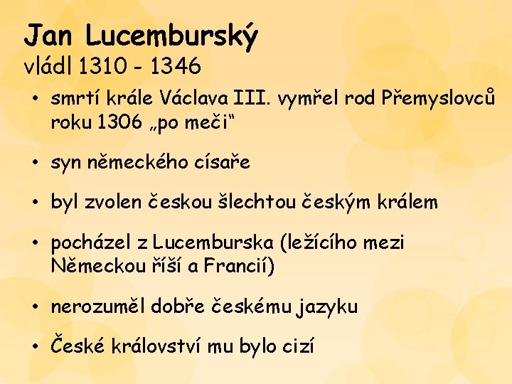 Jan Lucemburský vládl 1310 - 1346 • smrtí krále Václava III. vymřel rod Přemyslovců Jan Lucemburský vládl 1310 - 1346 • smrtí krále Václava III. vymřel rod Přemyslovců