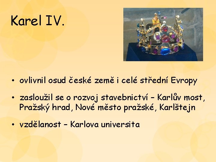 Karel IV. • ovlivnil osud české země i celé střední Evropy • zasloužil se Karel IV. • ovlivnil osud české země i celé střední Evropy • zasloužil se