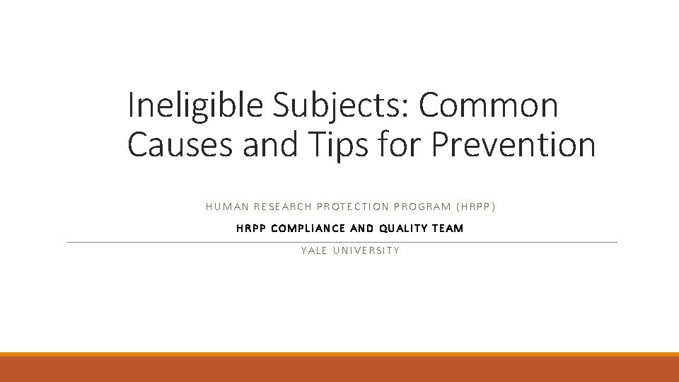 Ineligible Subjects: Common Causes and Tips for Prevention HUMAN RESEARCH PROTECTION PROGRAM (HRPP) HRPP